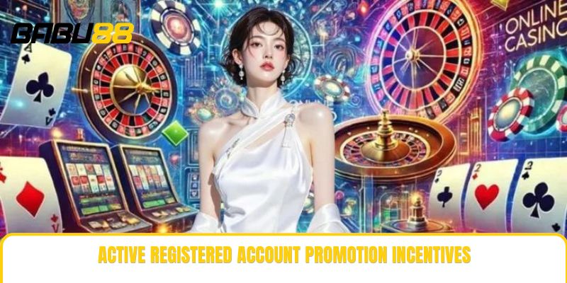 Active registered account promotion incentives Active registered account promotion incentives