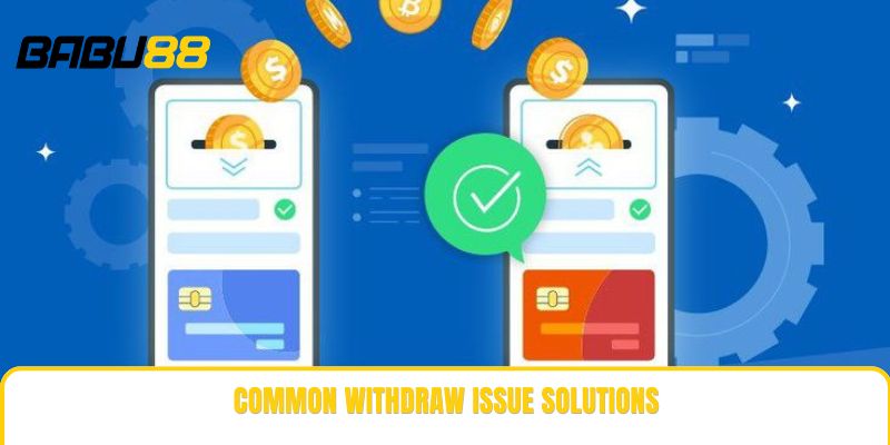 Common withdraw issue solutions Common withdraw issue solutions