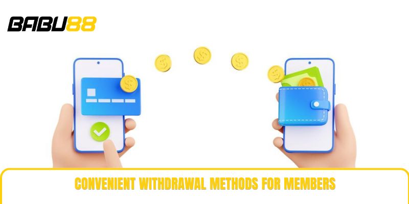 Convenient withdrawal methods for members Convenient withdrawal methods for members