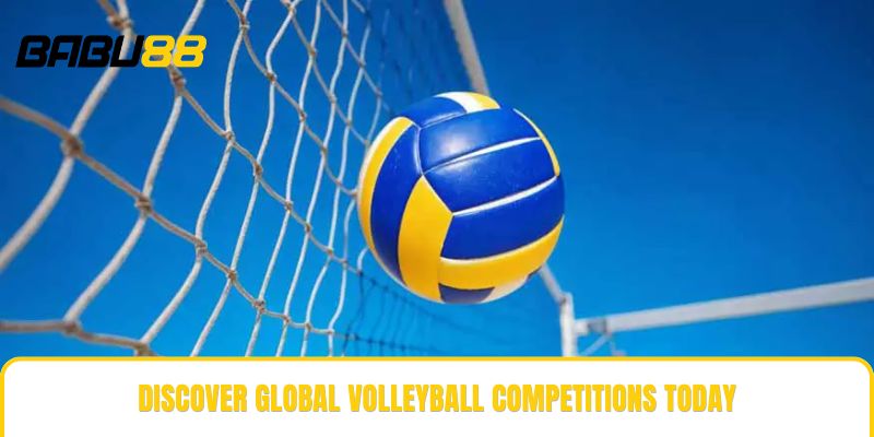 Discover global volleyball competitions today Discover global volleyball competitions today