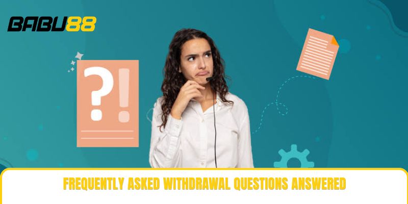 Frequently asked withdrawal questions answered