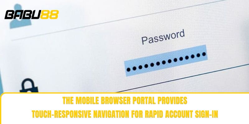 The mobile browser portal provides touch-responsive navigation for rapid account sign-in The mobile browser portal provides touch-responsive navigation for rapid account sign-in